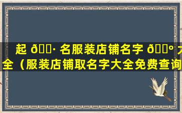 起 🕷 名服装店铺名字 🐺 大全（服装店铺取名字大全免费查询）